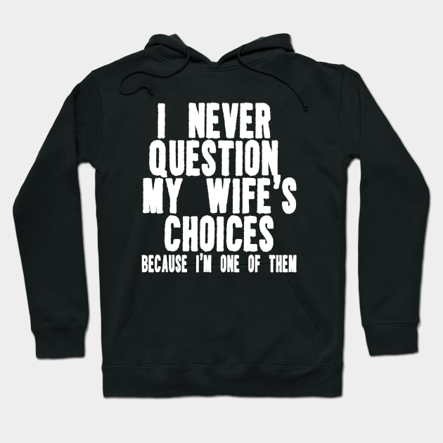 I Never Question My Wife's Choices Because I'm One Of Them Shirt,Funny Husband Hoodie by ILOVEY2K